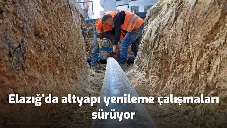 Elazığ'da altyapı yenileme çalışmaları sürüyor