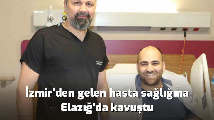 İzmir'den gelen hasta sağlığına Elazığ'da kavuştu